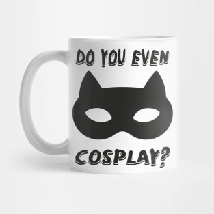 DO YOU EVEN COSPLAY Mug